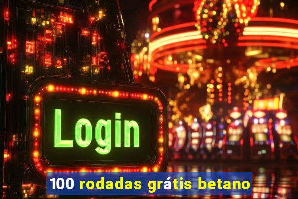 100 rodadas grátis betano