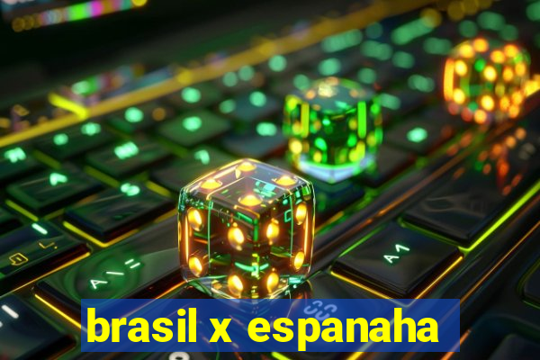 brasil x espanaha