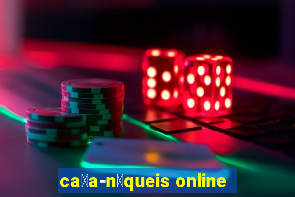 ca莽a-n铆queis online