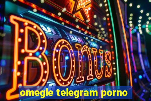 omegle telegram porno