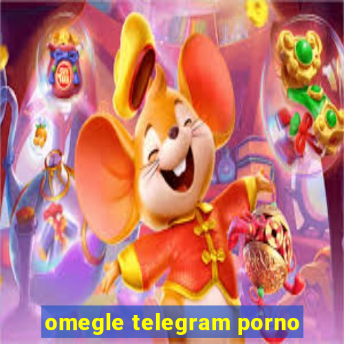 omegle telegram porno