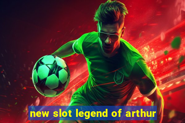 new slot legend of arthur