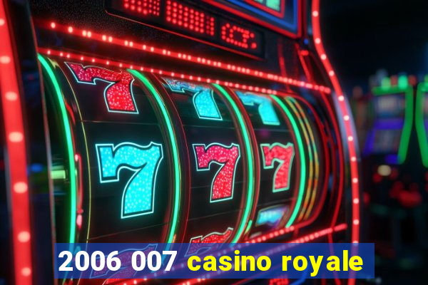 2006 007 casino royale