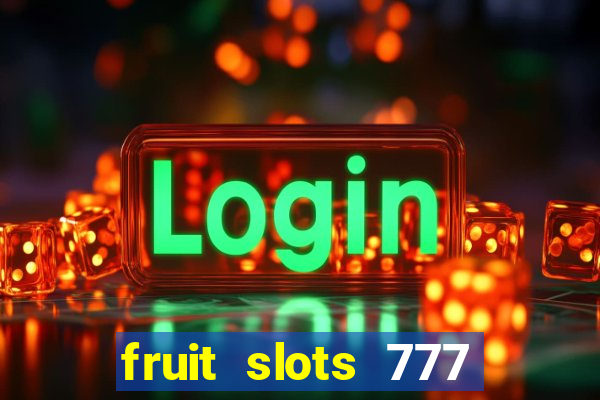 fruit slots 777 paga mesmo