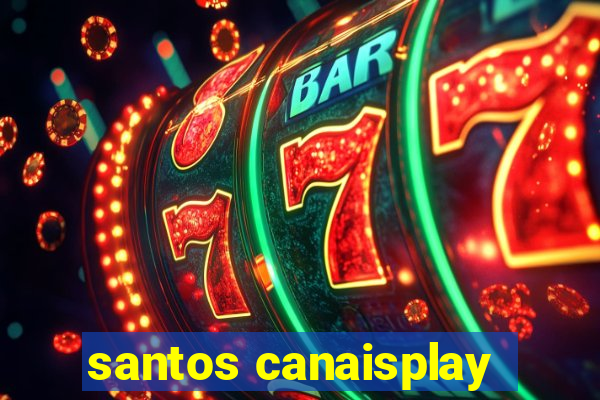 santos canaisplay