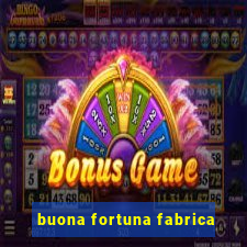 buona fortuna fabrica