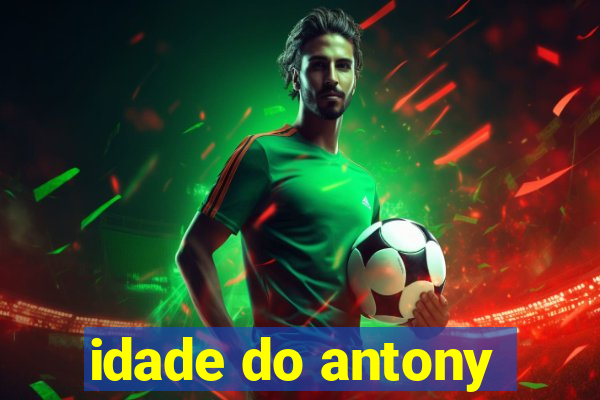 idade do antony