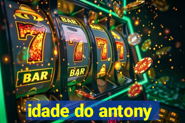 idade do antony