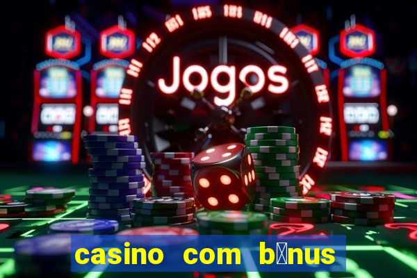 casino com b么nus no cadastro