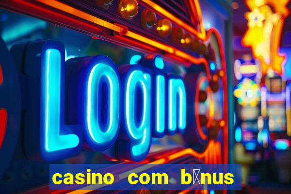 casino com b么nus no cadastro