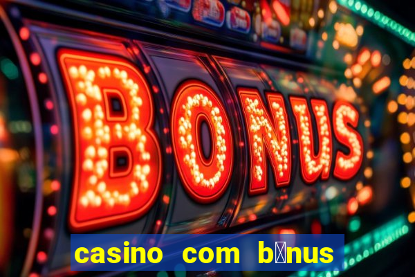 casino com b么nus no cadastro