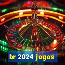 br 2024 jogos