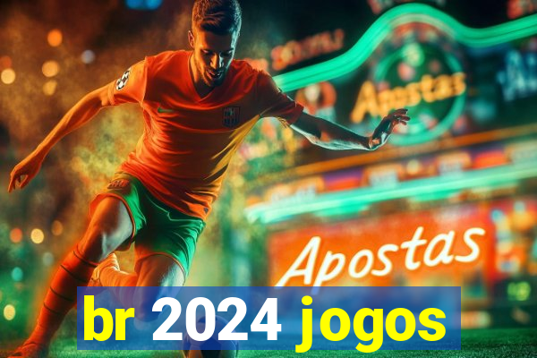 br 2024 jogos