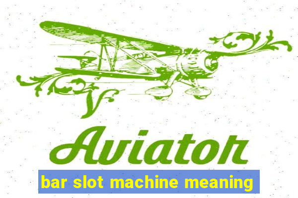 bar slot machine meaning