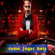 como jogar bets passo a passo