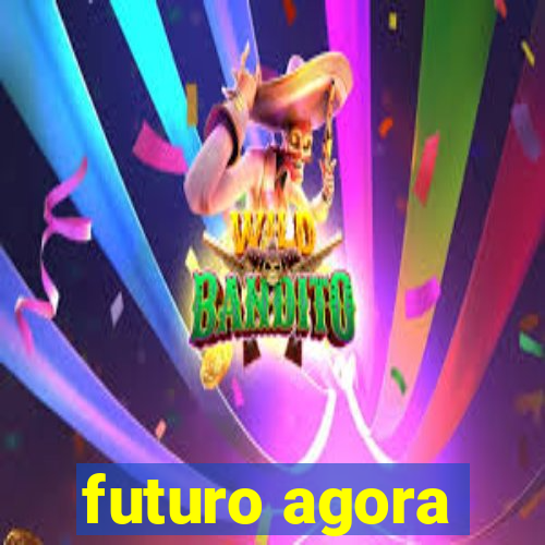 futuro agora