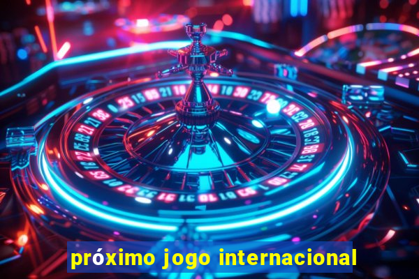 próximo jogo internacional