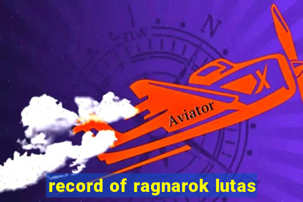 record of ragnarok lutas