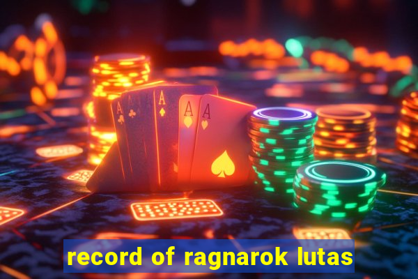 record of ragnarok lutas