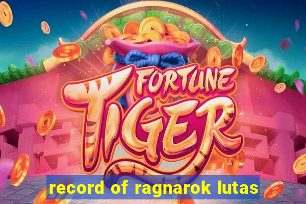 record of ragnarok lutas