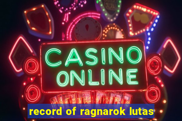 record of ragnarok lutas