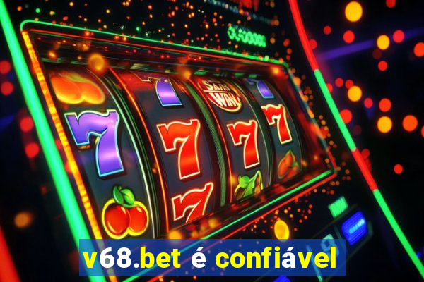 v68.bet é confiável