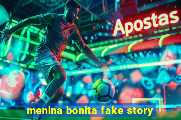 menina bonita fake story