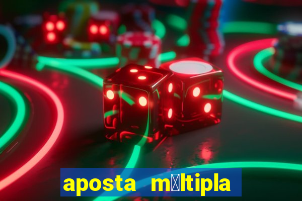 aposta m煤ltipla como funciona