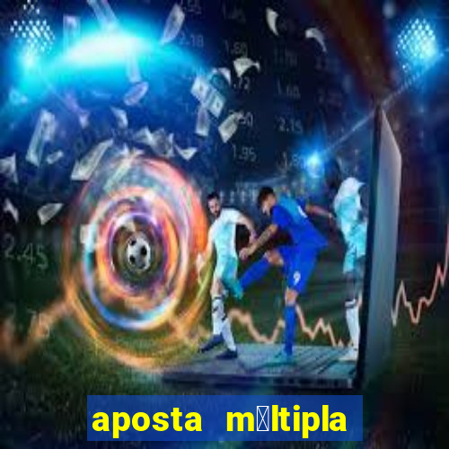 aposta m煤ltipla como funciona