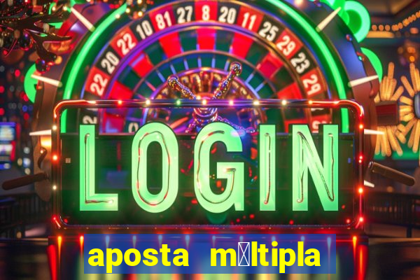 aposta m煤ltipla como funciona