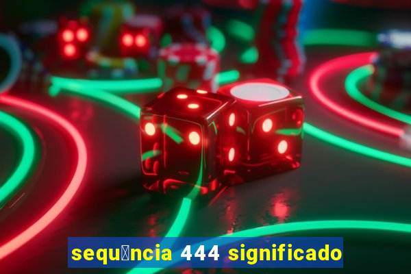 sequ锚ncia 444 significado