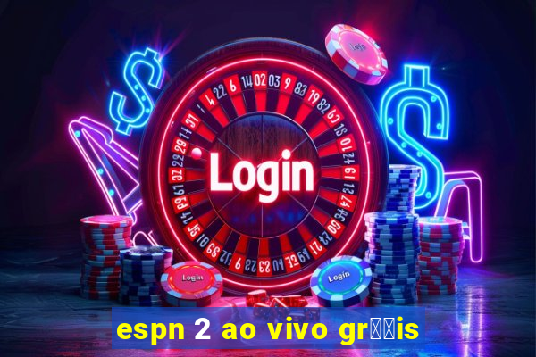 espn 2 ao vivo gr璋﹖is