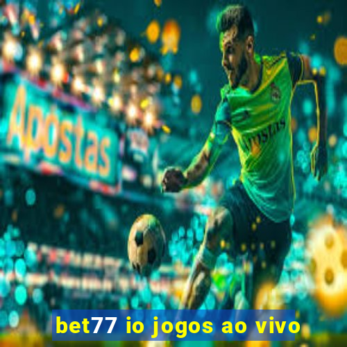 bet77 io jogos ao vivo