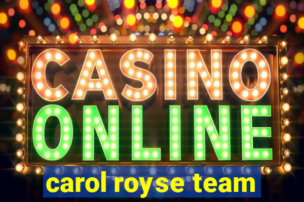 carol royse team