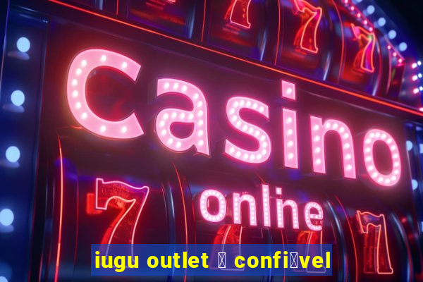 iugu outlet 茅 confi谩vel