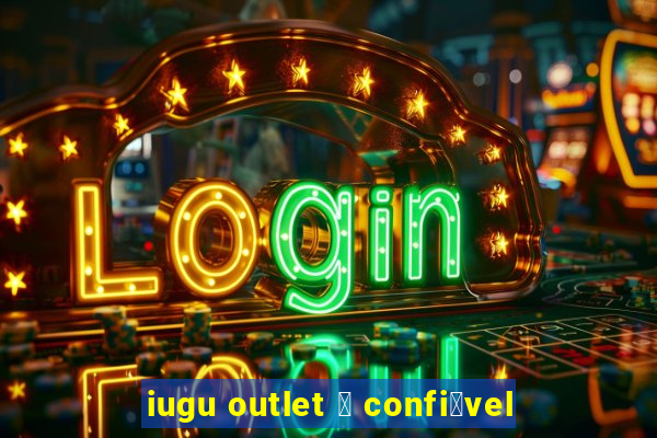 iugu outlet 茅 confi谩vel