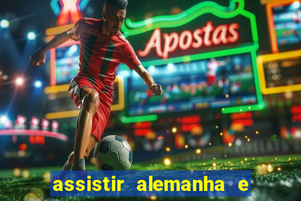 assistir alemanha e espanha ao vivo