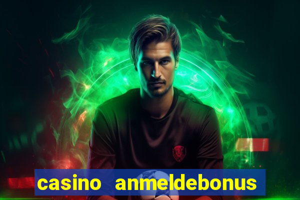 casino anmeldebonus ohne einzahlung