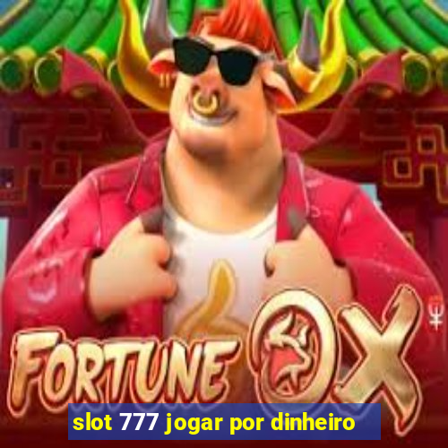 slot 777 jogar por dinheiro