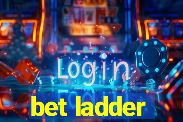 bet ladder