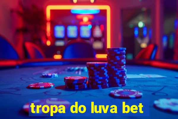 tropa do luva bet