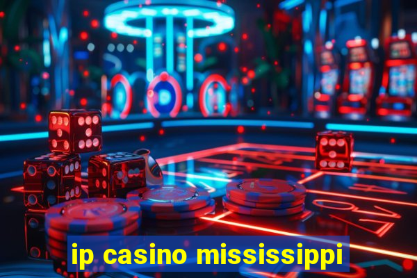 ip casino mississippi