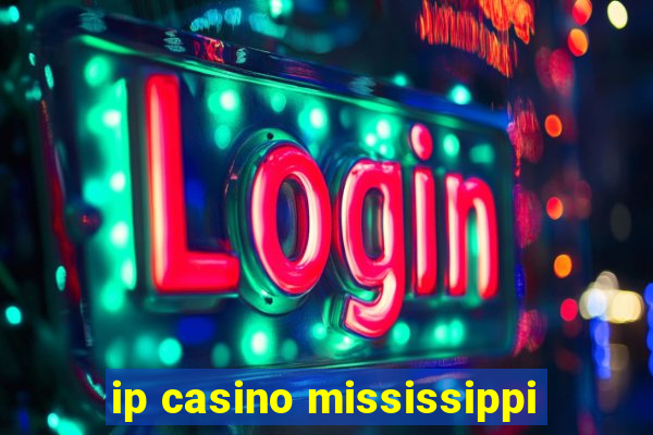 ip casino mississippi