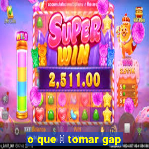 o que 茅 tomar gap