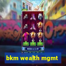 bkm wealth mgmt