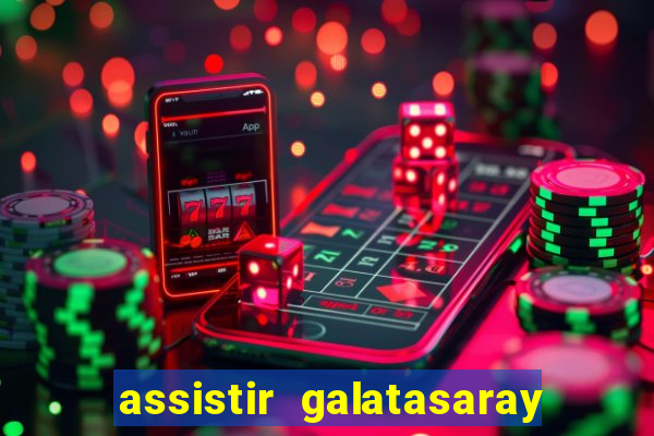 assistir galatasaray ao vivo