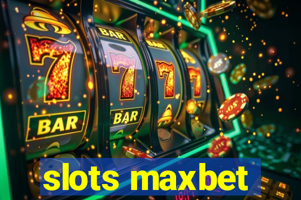 slots maxbet