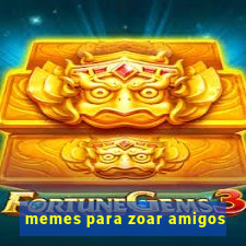 memes para zoar amigos