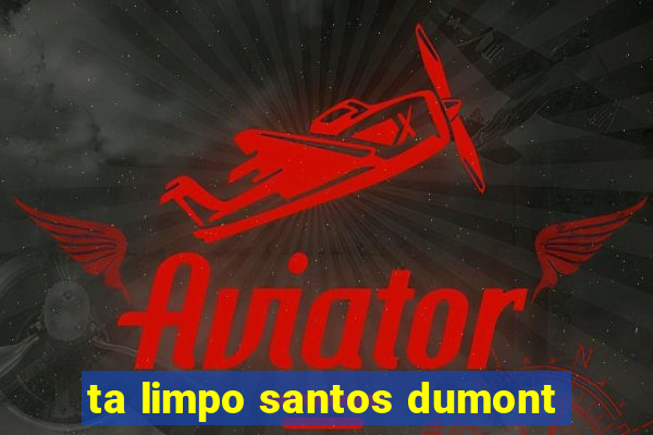 ta limpo santos dumont