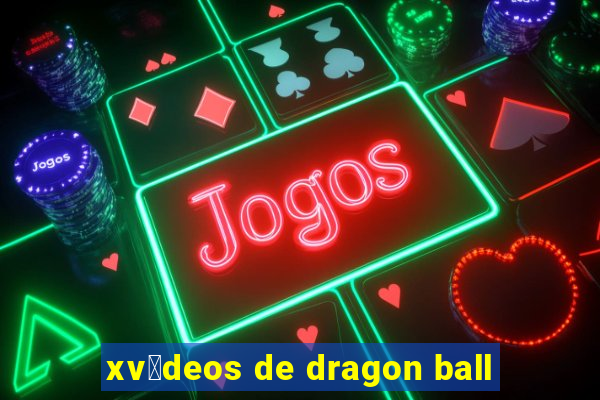 xv铆deos de dragon ball